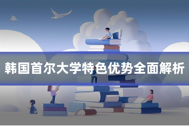 韩国首尔大学特色优势全面解析