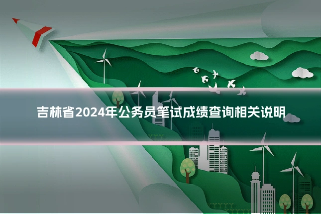 吉林省2024年公务员笔试成绩查询相关说明