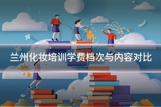 兰州化妆培训学费档次与内容对比