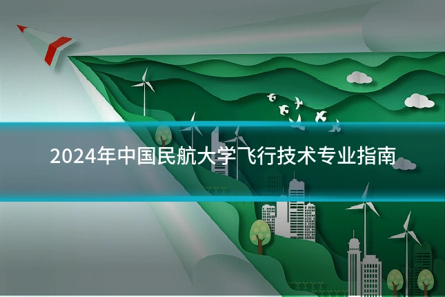 2024年中国民航大学飞行技术专业指南