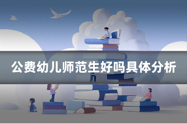 公费幼儿师范生好吗具体分析