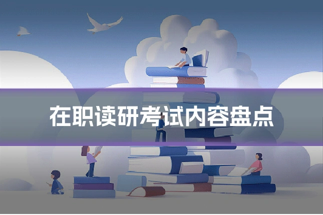 在职读研考试内容盘点