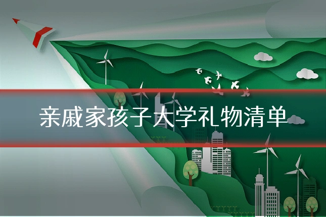 亲戚家孩子大学礼物清单