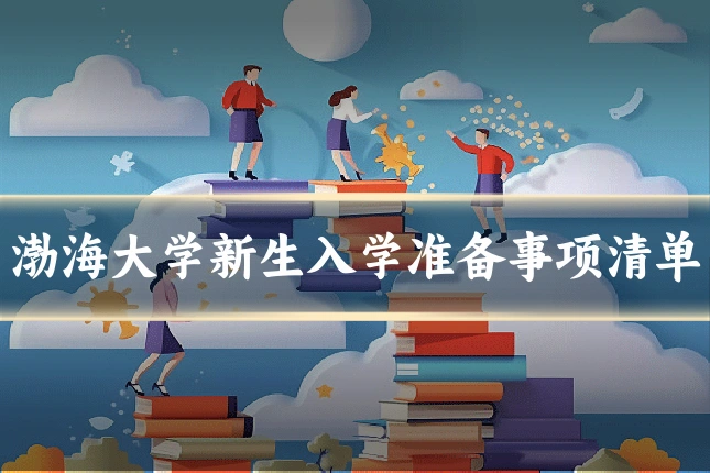渤海大学新生入学准备事项清单