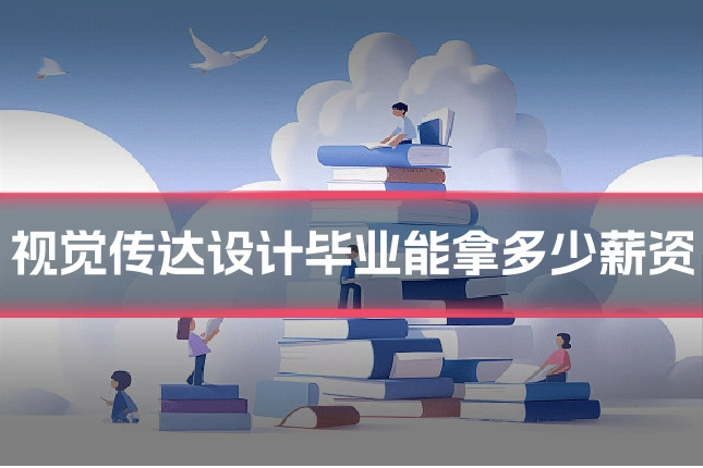 视觉传达设计毕业能拿多少薪资