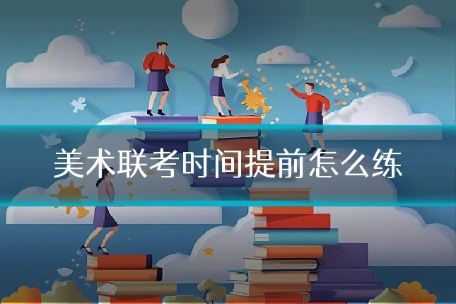 美术联考时间提前怎么练