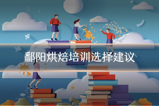 鄱阳烘焙培训选择建议