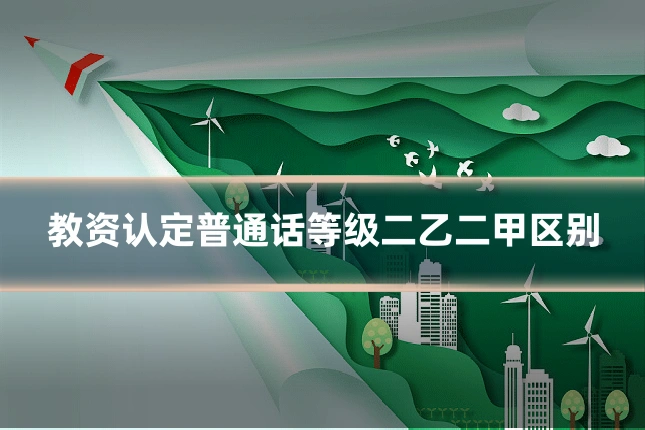 教资认定普通话等级二乙二甲区别