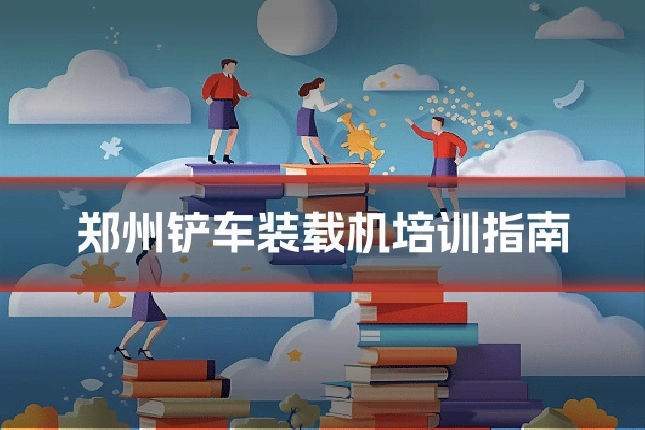 郑州铲车装载机培训指南