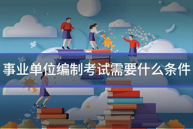 事业单位编制考试需要什么条件