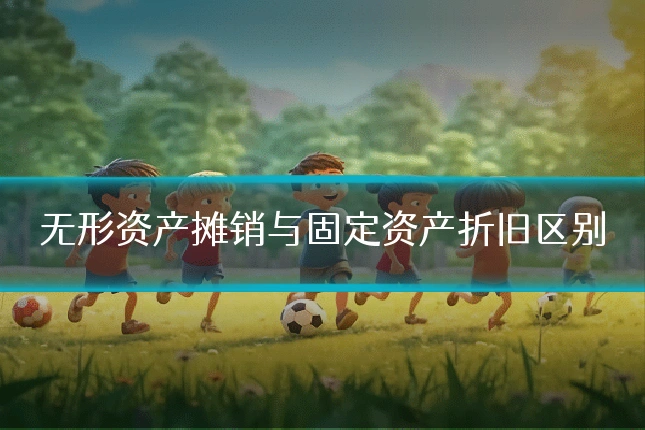 无形资产摊销与固定资产折旧区别