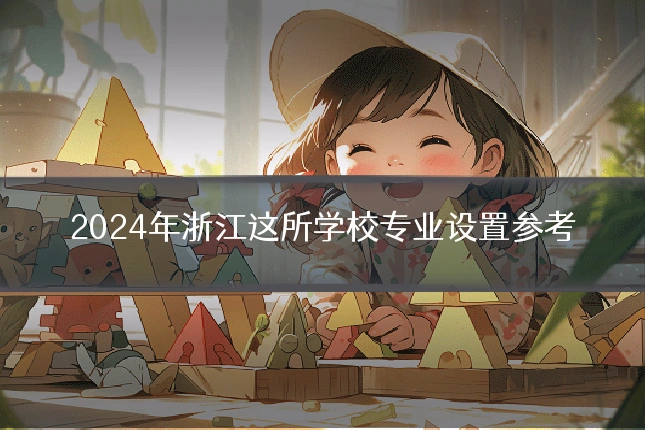 2024年浙江这所学校专业设置参考