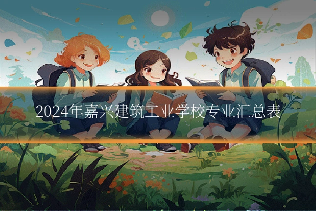 2024年嘉兴建筑工业学校专业汇总表