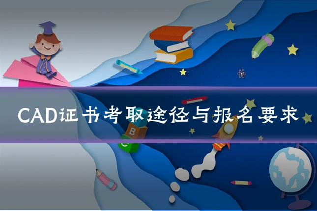 CAD证书考取途径与报名要求