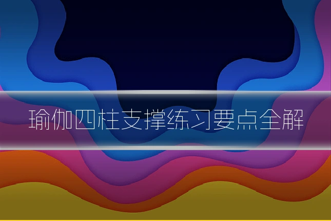 瑜伽四柱支撑练习要点全解