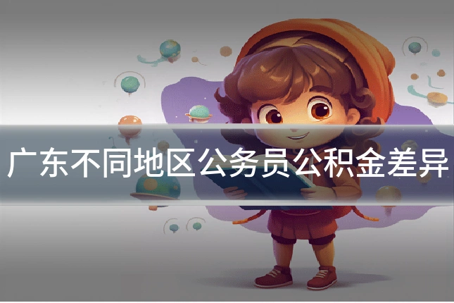广东不同地区公务员公积金差异