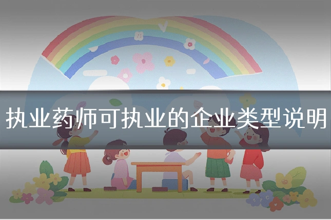 执业药师可执业的企业类型说明