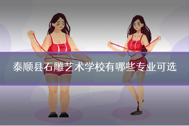 泰顺县石雕艺术学校有哪些专业可选