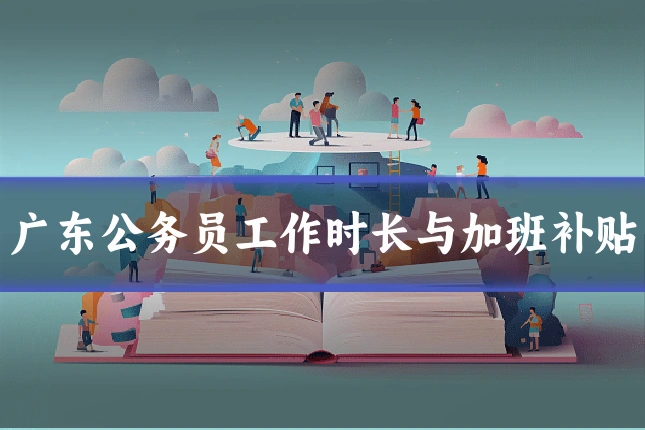 广东公务员工作时长与加班补贴