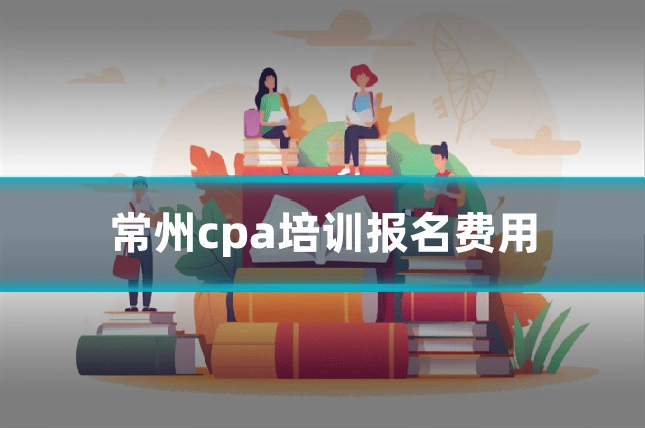 常州cpa培训报名费用
