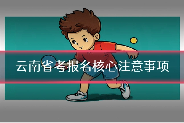 云南省考报名核心注意事项