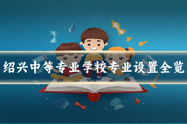 绍兴中等专业学校专业设置全览