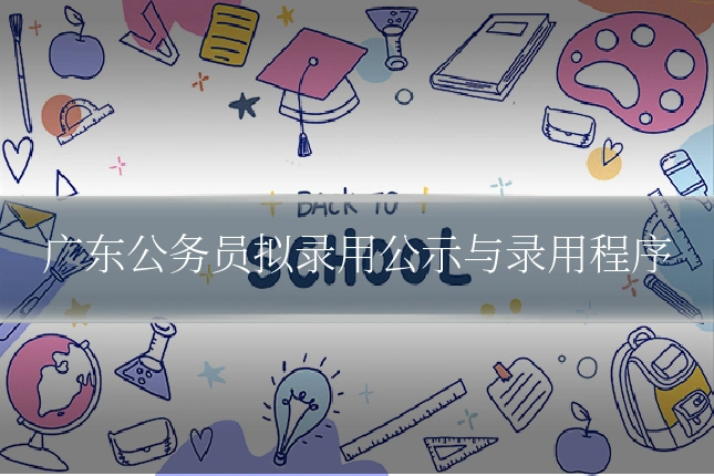 广东公务员拟录用公示与录用程序