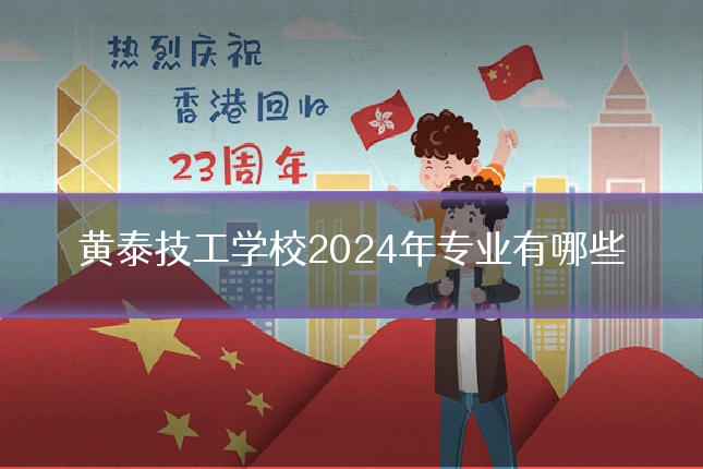 黄泰技工学校2024年专业有哪些