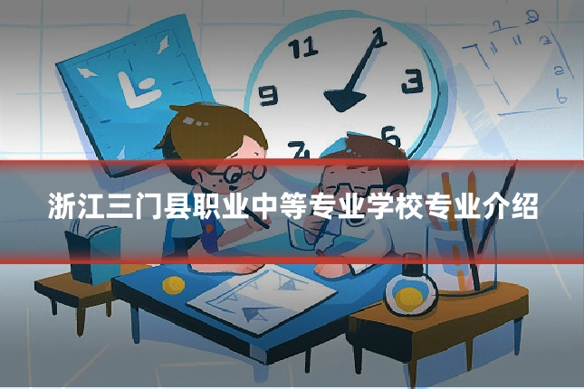 浙江三门县职业中等专业学校专业介绍