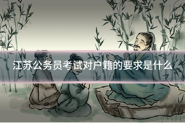 江苏公务员考试对户籍的要求是什么