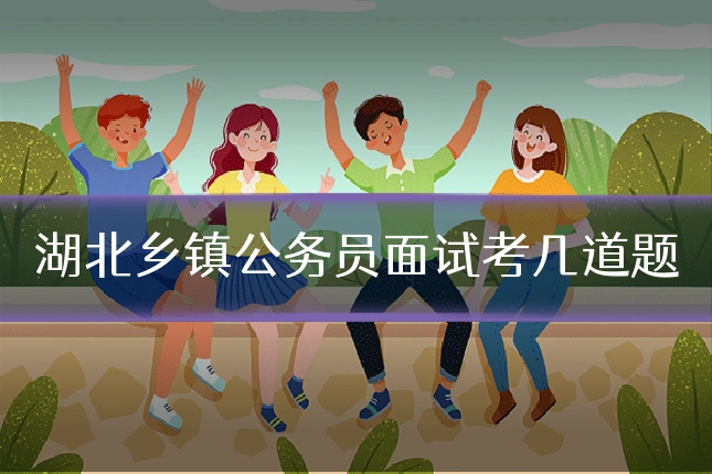 湖北乡镇公务员面试考几道题