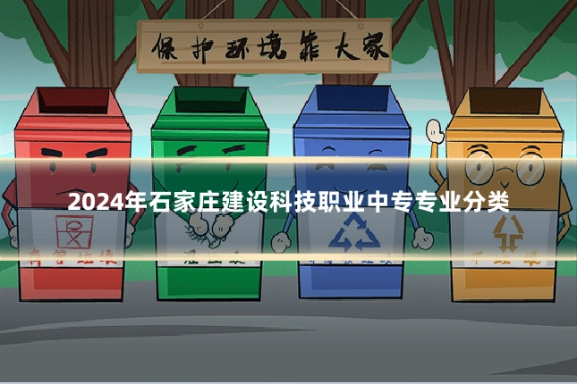 2024年石家庄建设科技职业中专专业分类