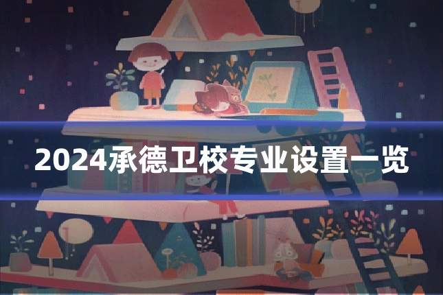 2024承德卫校专业设置一览