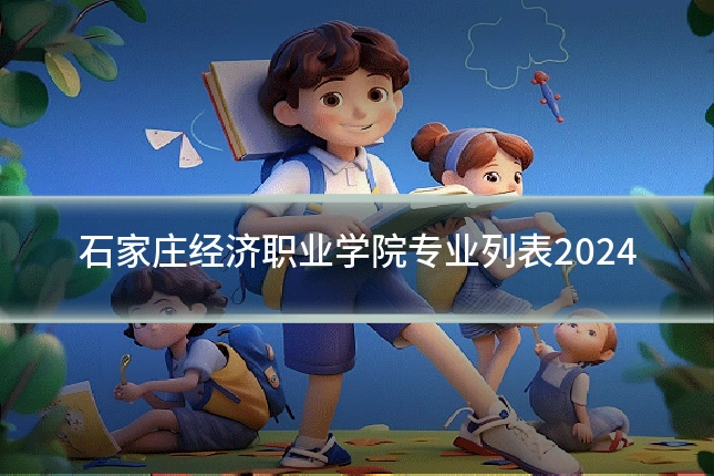 石家庄经济职业学院专业列表2024