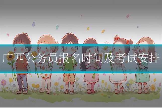 广西公务员报名时间及考试安排