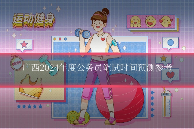 广西2024年度公务员笔试时间预测参考