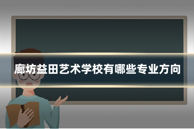 廊坊益田艺术学校有哪些专业方向