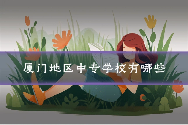 厦门地区中专学校有哪些