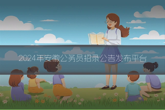 2024年安徽公务员招录公告发布平台