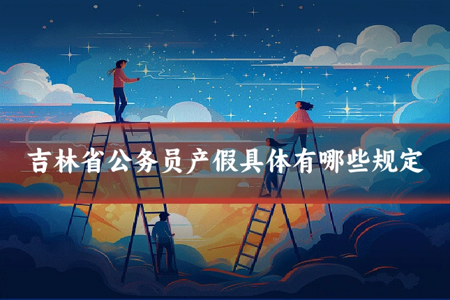 吉林省公务员产假具体有哪些规定