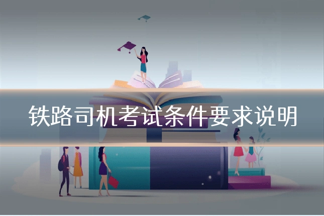 铁路司机考试条件要求说明
