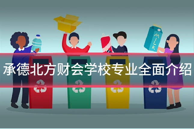 承德北方财会学校专业全面介绍
