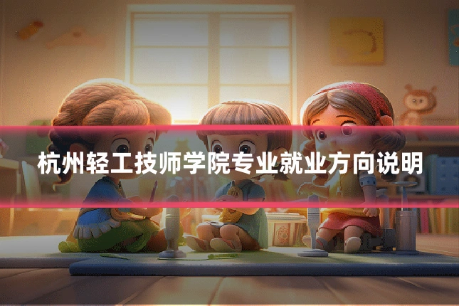 杭州轻工技师学院专业就业方向说明