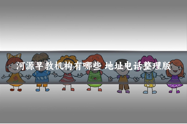 河源早教机构有哪些 地址电话整理版