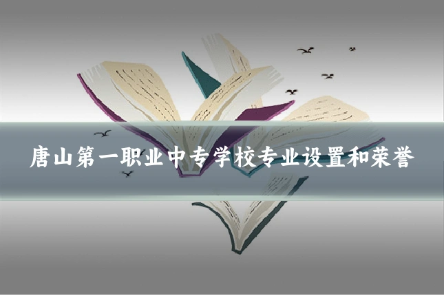 唐山第一职业中专学校专业设置和荣誉