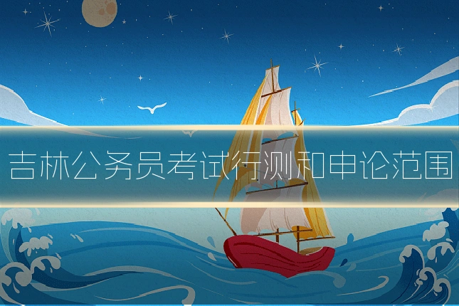 吉林公务员考试行测和申论范围