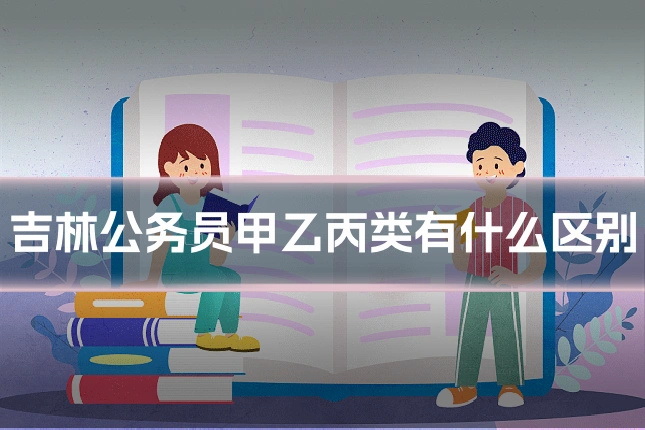 吉林公务员甲乙丙类有什么区别