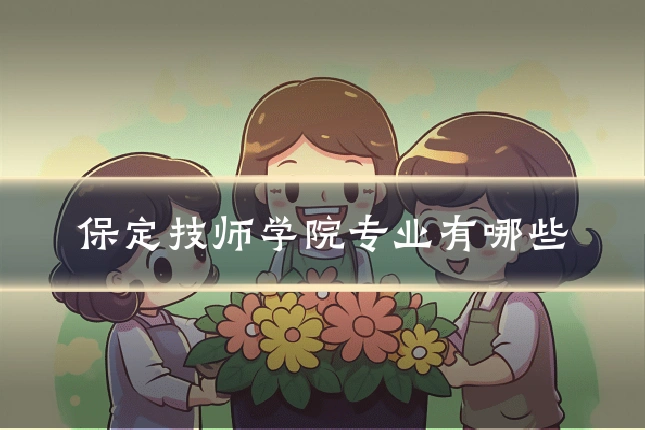 保定技师学院专业有哪些