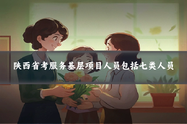 陕西省考服务基层项目人员包括七类人员