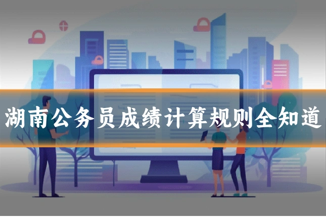 湖南公务员成绩计算规则全知道